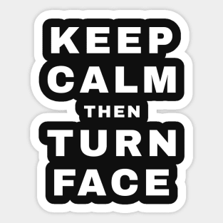 Keep Calm then Turn Face (Babyface) (Pro Wrestling) Sticker